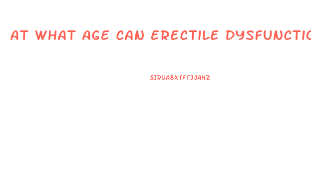 At What Age Can Erectile Dysfunction Start