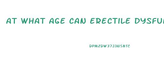 At What Age Can Erectile Dysfunction Start