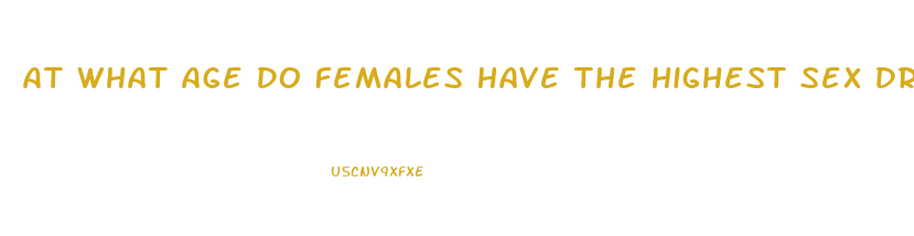 At What Age Do Females Have The Highest Sex Drive