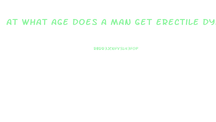 At What Age Does A Man Get Erectile Dysfunction