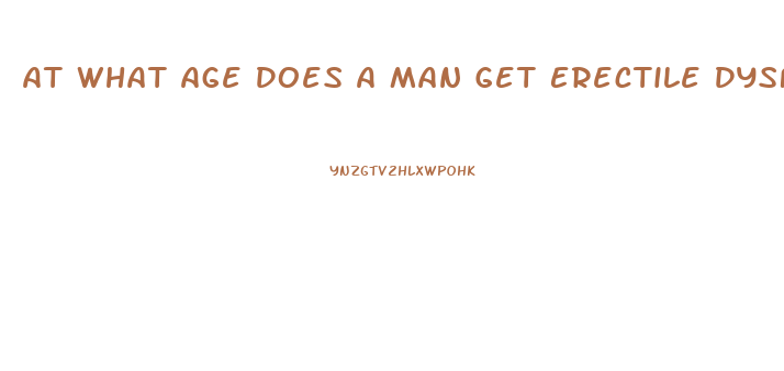 At What Age Does A Man Get Erectile Dysfunction