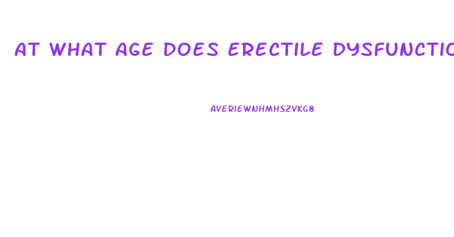 At What Age Does Erectile Dysfunction Happen