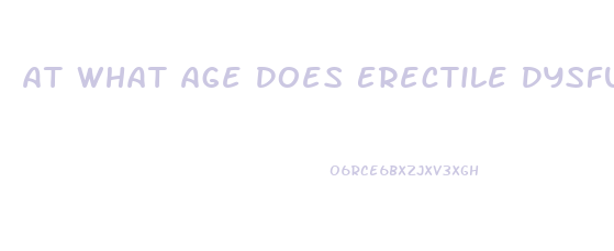 At What Age Does Erectile Dysfunction Happen