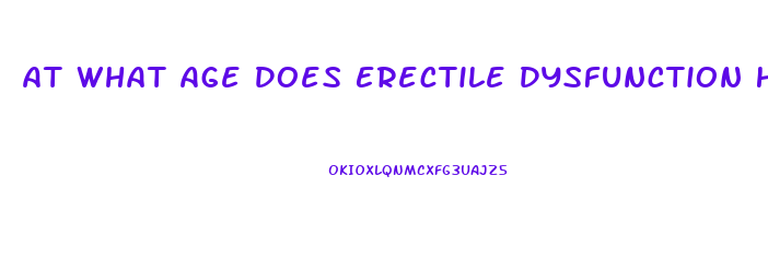 At What Age Does Erectile Dysfunction Happen