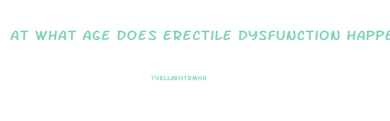 At What Age Does Erectile Dysfunction Happen