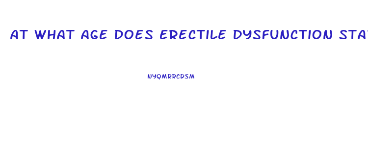 At What Age Does Erectile Dysfunction Start