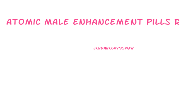 Atomic Male Enhancement Pills Reviews