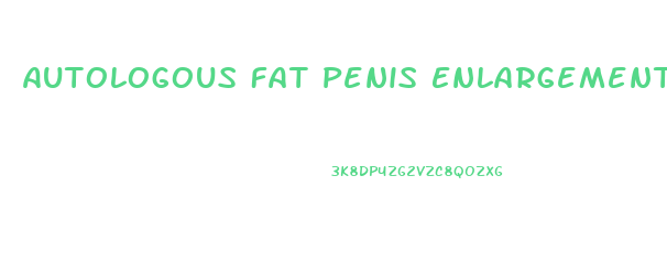 Autologous Fat Penis Enlargement