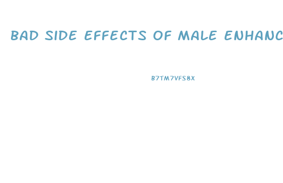 Bad Side Effects Of Male Enhancement Pills