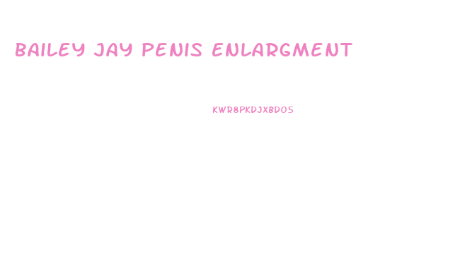 Bailey Jay Penis Enlargment