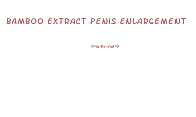 Bamboo Extract Penis Enlargement