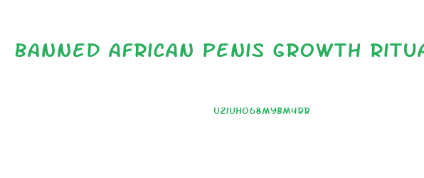 Banned African Penis Growth Ritual