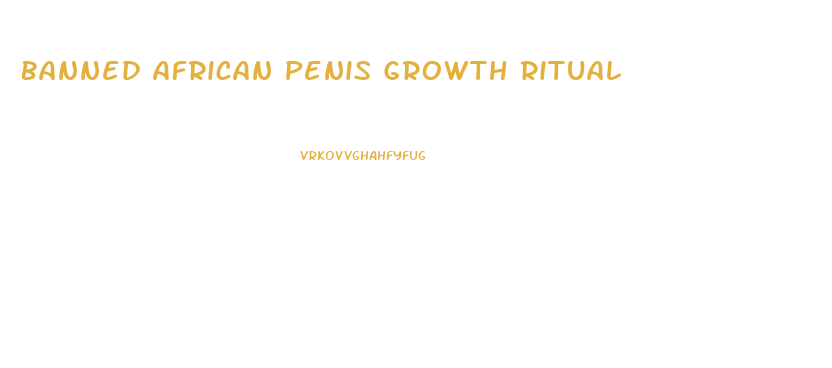 Banned African Penis Growth Ritual