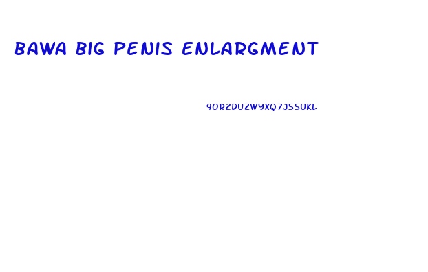 Bawa Big Penis Enlargment