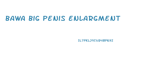 Bawa Big Penis Enlargment