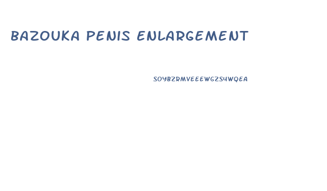 Bazouka Penis Enlargement