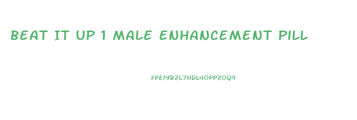 Beat It Up 1 Male Enhancement Pill