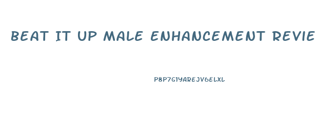 Beat It Up Male Enhancement Review