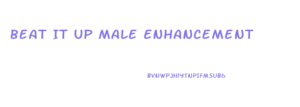 Beat It Up Male Enhancement