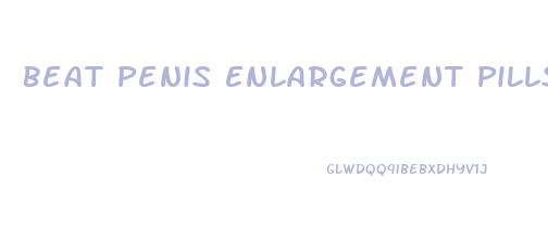 Beat Penis Enlargement Pills