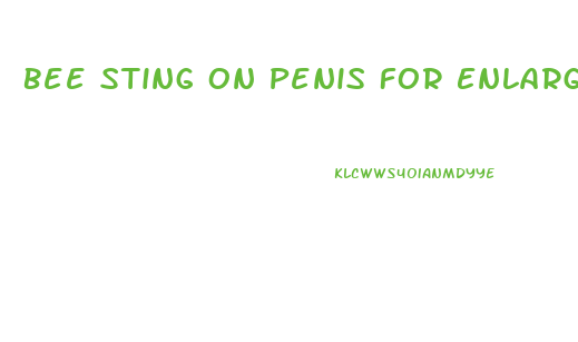 Bee Sting On Penis For Enlargement
