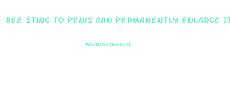 Bee Sting To Penis Can Permanently Enlarge It