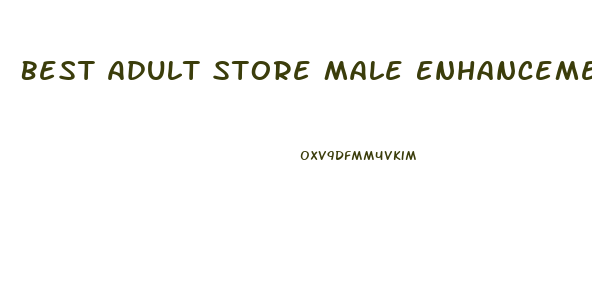 Best Adult Store Male Enhancement Pill
