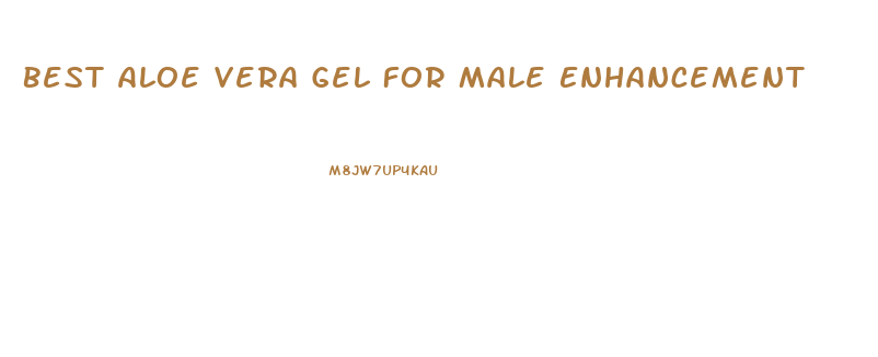 Best Aloe Vera Gel For Male Enhancement