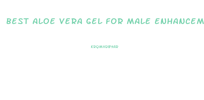 Best Aloe Vera Gel For Male Enhancement