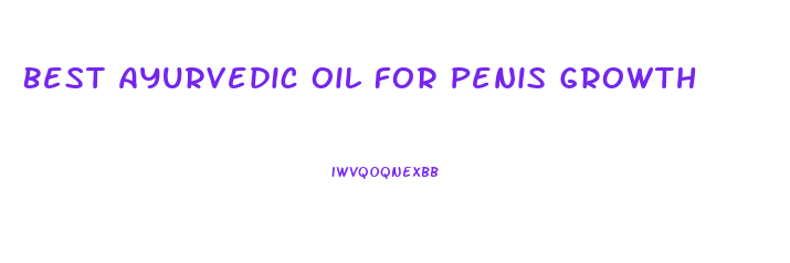 Best Ayurvedic Oil For Penis Growth