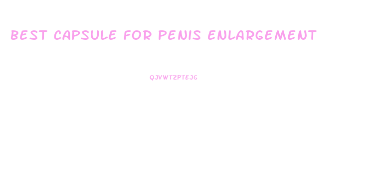 Best Capsule For Penis Enlargement