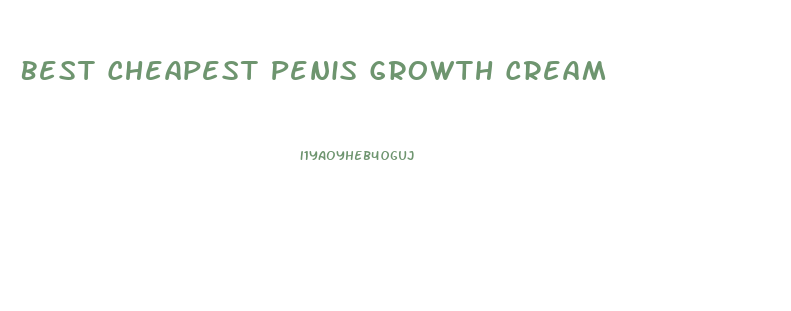 Best Cheapest Penis Growth Cream