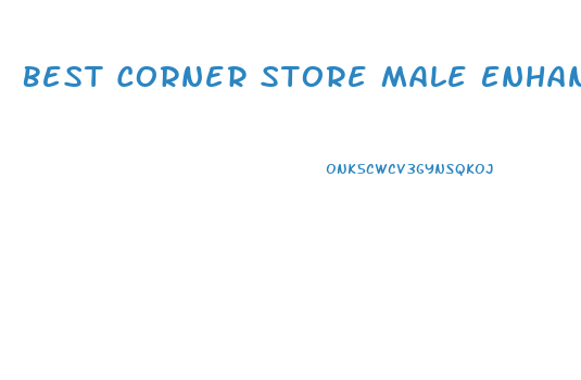 Best Corner Store Male Enhancement Pills