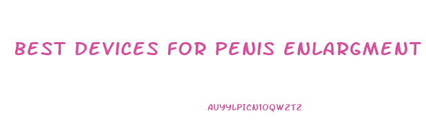 Best Devices For Penis Enlargment