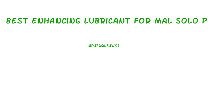 Best Enhancing Lubricant For Mal Solo Play