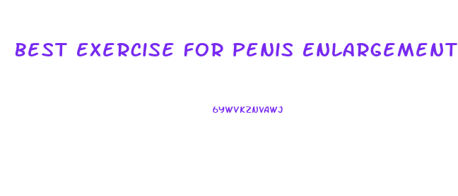 Best Exercise For Penis Enlargement