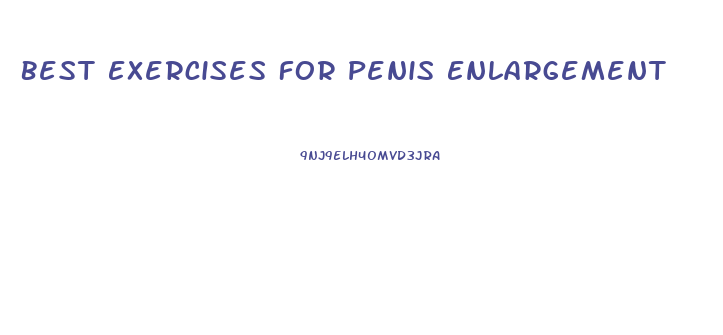 Best Exercises For Penis Enlargement