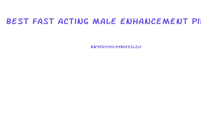 Best Fast Acting Male Enhancement Pills