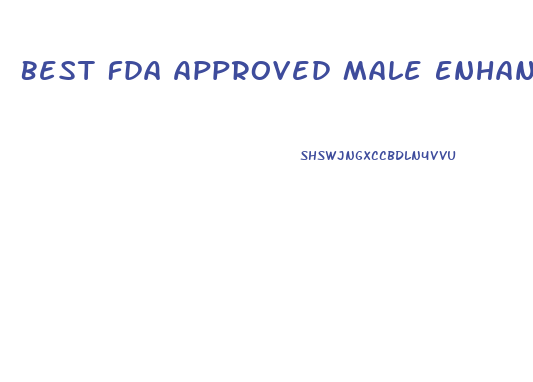 Best Fda Approved Male Enhancement Pills