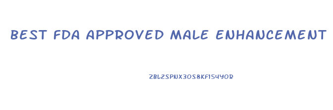 Best Fda Approved Male Enhancement Pills