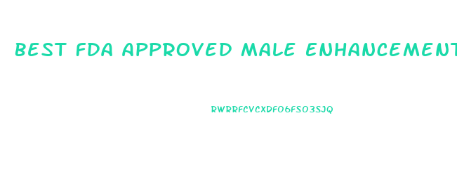 Best Fda Approved Male Enhancement Pills