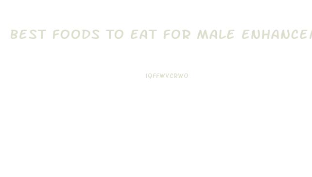 Best Foods To Eat For Male Enhancement