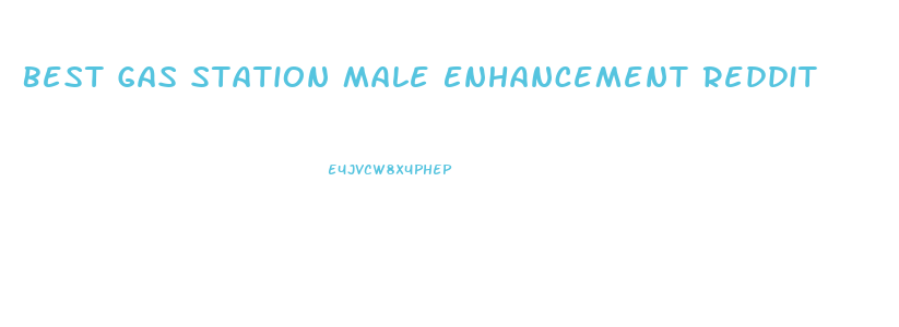 Best Gas Station Male Enhancement Reddit