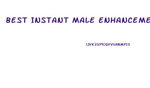 Best Instant Male Enhancement Pill