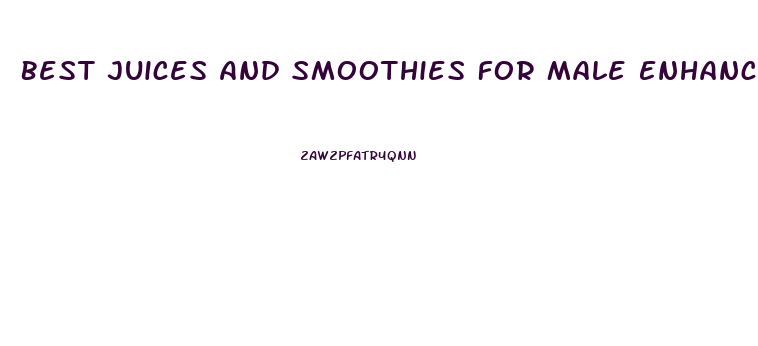 Best Juices And Smoothies For Male Enhancement