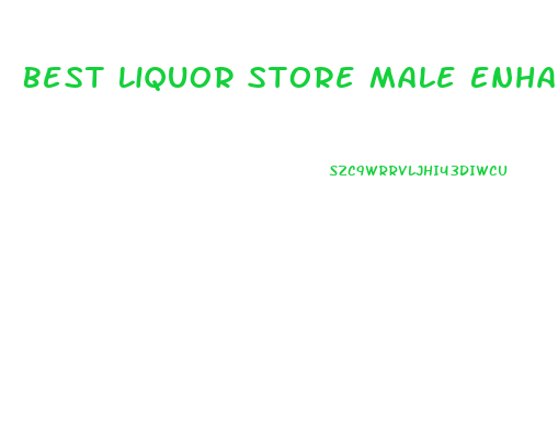 Best Liquor Store Male Enhancement Pill