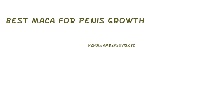 Best Maca For Penis Growth