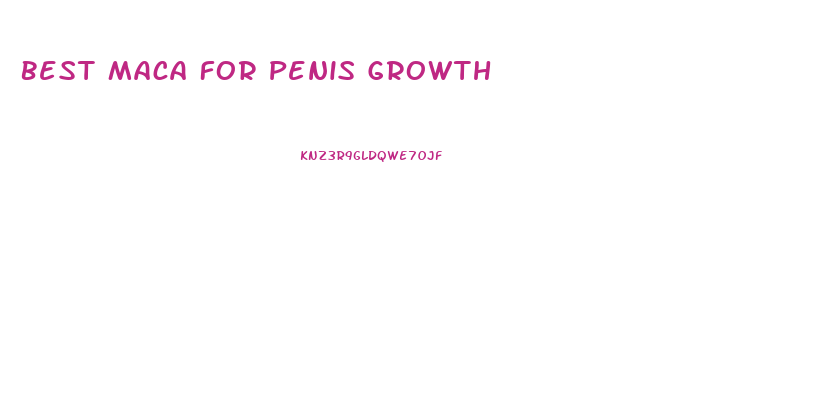 Best Maca For Penis Growth