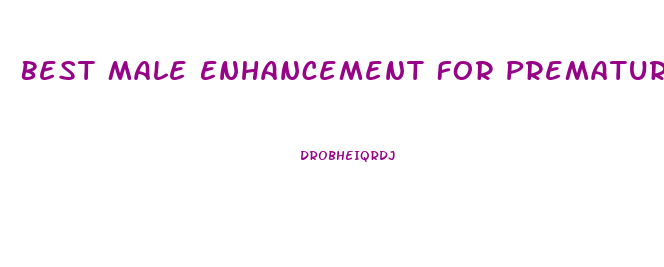 Best Male Enhancement For Premature Ejaculation