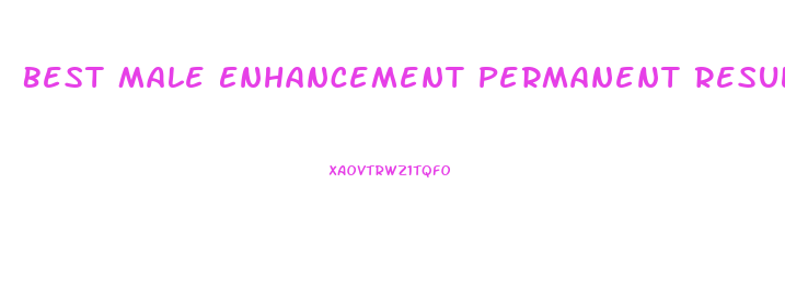 Best Male Enhancement Permanent Results